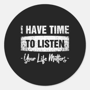 I Have Time To Listen - Your Life Problems Classic Round Sticker
