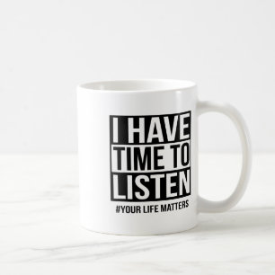 I Have Time To Listen Your Life Problems Coffee Mug