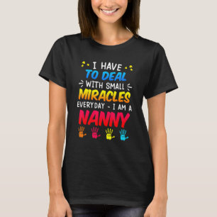 I have to deal with miracles every day kids nanny T-Shirt