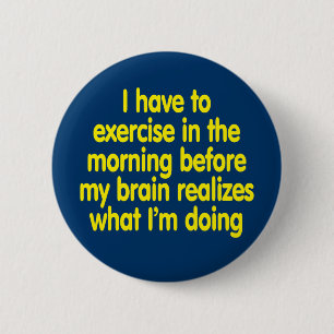 I have to exercise in the morning... 6 cm round badge