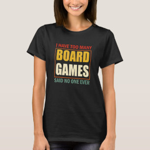 I Have To Many Board Games Said No One Ever T-Shirt