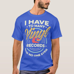 I Have To Many Vinyl Records Vintage Vinyls LP Rec T-Shirt