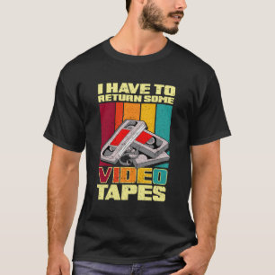 I Have To Return Some Video Tapes T-Shirt