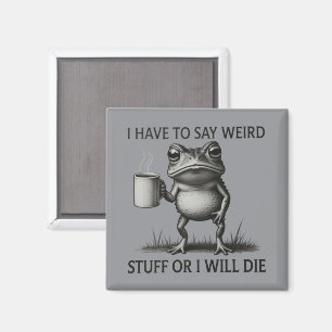I Have To Say Weird Stuff Or I Will Die Funny Frog Magnet
