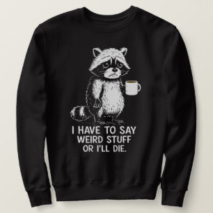 I Have To Say Weird Stuff Or I'll Die Coffee Sweatshirt