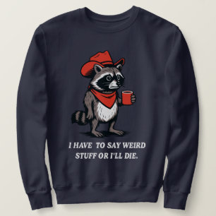 I Have to Say Weird Stuff Or I'll Die Cowboy  Sweatshirt