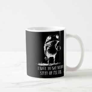 I Have To Say Weird Stuff Or I'll Die Frog Drinkin Coffee Mug