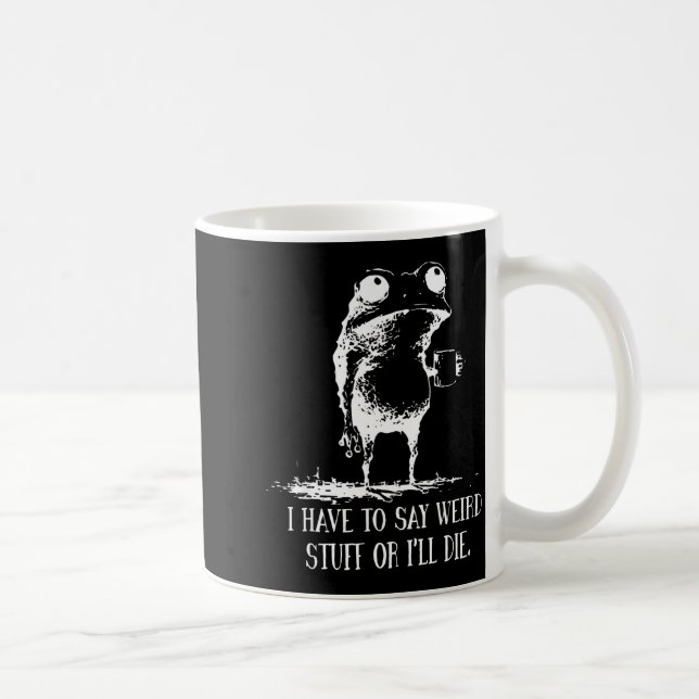 I Have To Say Weird Stuff Or I'll Die Frog Drinkin Coffee Mug (Right)