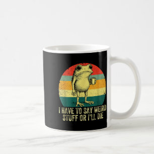 I Have To Say Weird Stuff Or I'll Die Frog Drinkin Coffee Mug