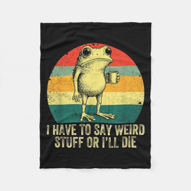 I Have To Say Weird Stuff Or I'll Die Frog Drinkin Fleece Blanket (Front)
