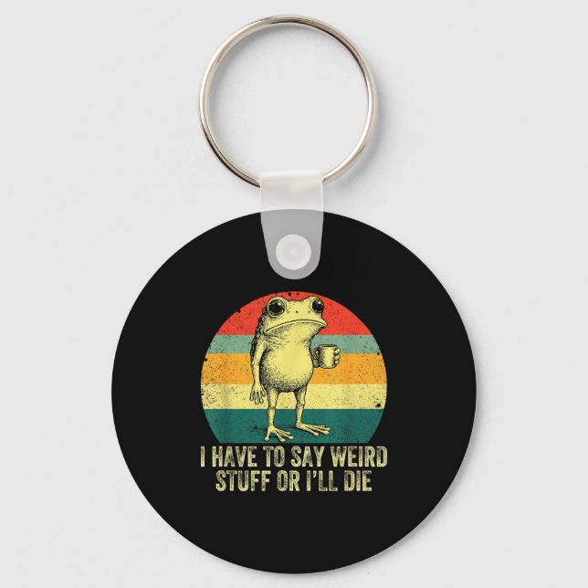 I Have To Say Weird Stuff Or I'll Die Frog Drinkin Key Ring (Front)
