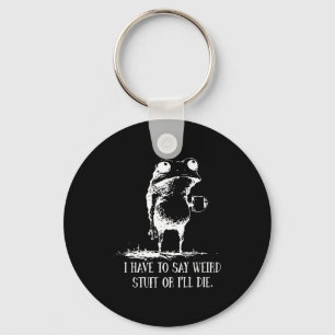 I Have To Say Weird Stuff Or I'll Die Frog Drinkin Key Ring