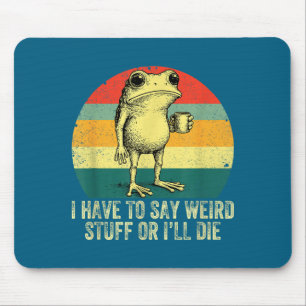 I Have To Say Weird Stuff Or I'll Die Frog Drinkin Mouse Pad