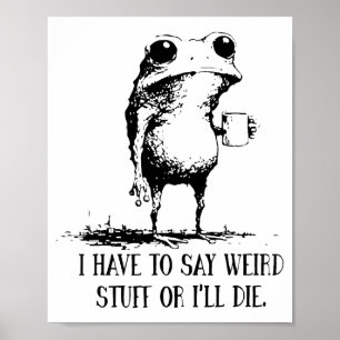 I Have To Say Weird Stuff Or I'll Die Frog Drinkin Poster