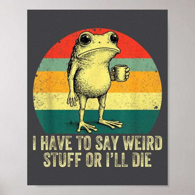 I Have To Say Weird Stuff Or I'll Die Frog Drinkin Poster (Front)