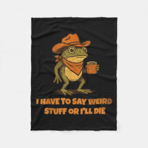 I Have To Say Weird Stuff Or I'll Die Funny Frog C Fleece Blanket