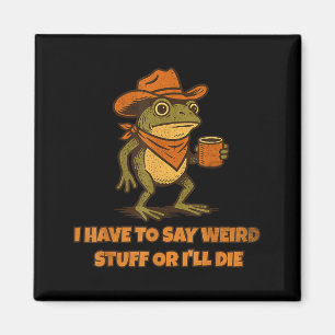 I Have To Say Weird Stuff Or I'll Die Funny Frog C Magnet