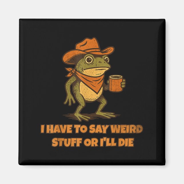 I Have To Say Weird Stuff Or I'll Die Funny Frog C Magnet (Front)