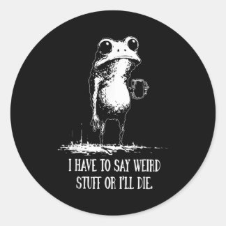 I Have To Say Weird Stuff Or I'll Die Funny Frog M Classic Round Sticker