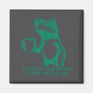 I Have To Say Weird Stuff Or I'll Die Funny Frog M Magnet