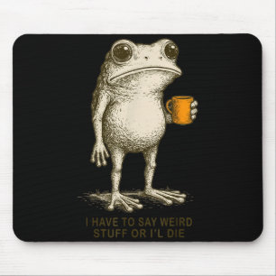 I Have To Say Weird Stuff Or I'll Die Funny Frog M Mouse Pad