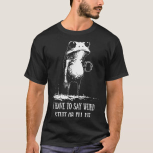I Have To Say Weird Stuff Or I'll Die Funny Frog M T-Shirt