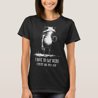 I Have To Say Weird Stuff Or I'll Die Funny Frog M T-Shirt