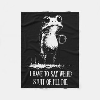 I Have To Say Weird Stuff Or Ill Die Funny Frog Me Fleece Blanket