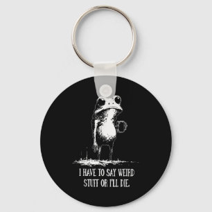 I Have To Say Weird Stuff Or Ill Die Funny Frog Me Key Ring