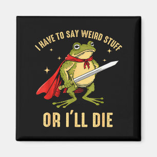 I Have To Say Weird Stuff Or Ill Die Funny Frog Me Magnet