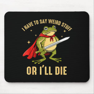 I Have To Say Weird Stuff Or Ill Die Funny Frog Me Mouse Pad