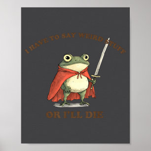I Have To Say Weird Stuff Or I'll Die Funny Frog Poster