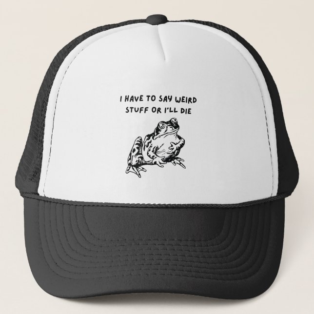 I Have to Say Weird Stuff or I'll Die Funny Frog Trucker Hat (Front)