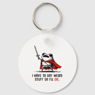 I Have To Say Weird Stuff Or I'll Die Funny Meme F Key Ring