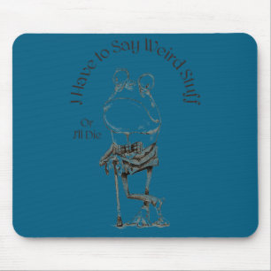 I Have To Say Weird Stuff Or I'll Die Funny Saying Mouse Pad