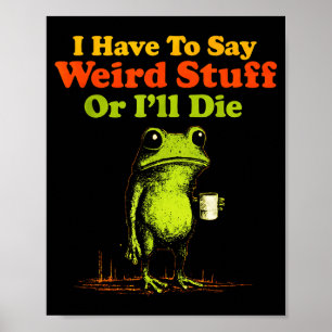 I Have To Say Weird Stuff Or I'll Die Funny Saying Poster