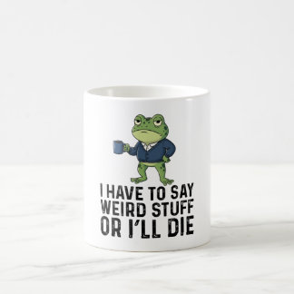 I Have To Say Weird Stuff Or I'll Die-Grumpy Frog Coffee Mug