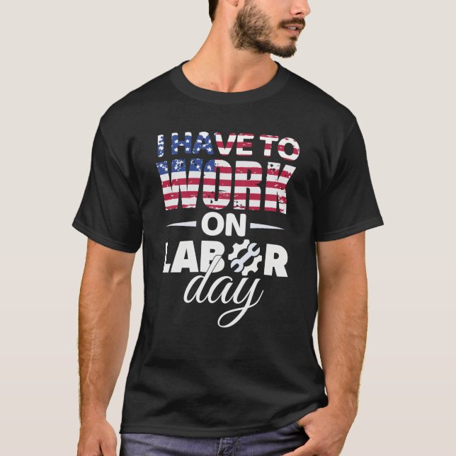 I Have To Work On Labour Day 2023 In USA T-Shirt (Front)