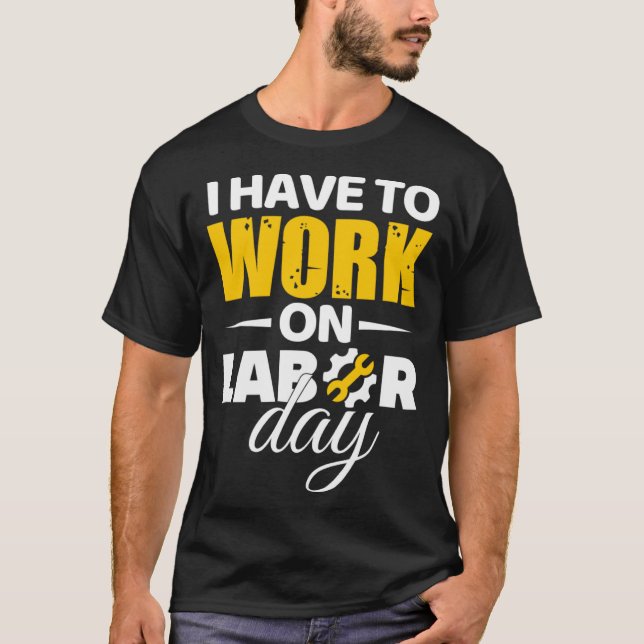 I Have To Work On Labour Day T-Shirt (Front)