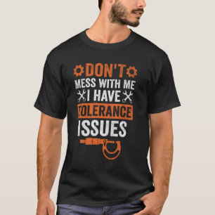 I Have Tolerance Issues Funny Machinist T-Shirt