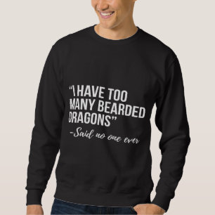 I Have Too Many Bearded Dragons Sweatshirt