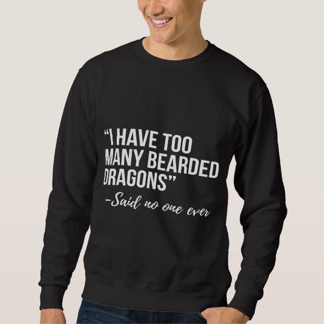 I Have Too Many Bearded Dragons Sweatshirt (Front)