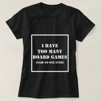 I have too many Board Games said no one ever T-Shirt