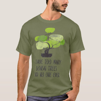 I Have Too Many Bonsai Trees Cute Gardening T-Shirt