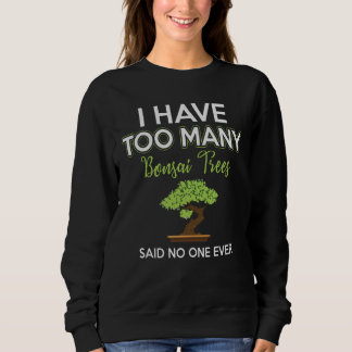 I Have Too Many Bonsai Trees Gardener Sweatshirt