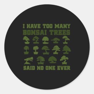 I Have Too Many Bonsai Trees Said No One Ever Funn Classic Round Sticker