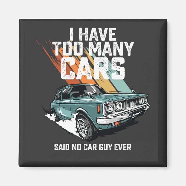 I Have Too Many Cars Said No Car Guy Ever Magnet (Front)