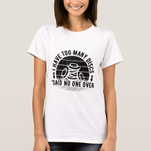 I Have Too Many Discs Frisbee Disc Golf Hobby Love T-Shirt