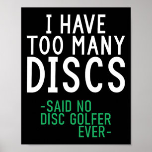 I Have Too Many Discs Said No Disc Golfer Ever Dis Poster