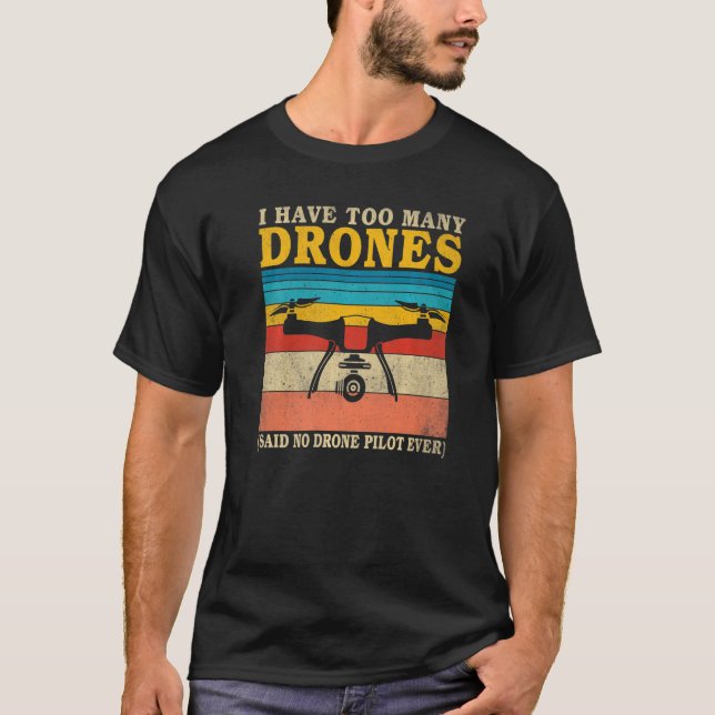 I have too many Drones said no Drone Pilot Ever Dr T-Shirt (Front)